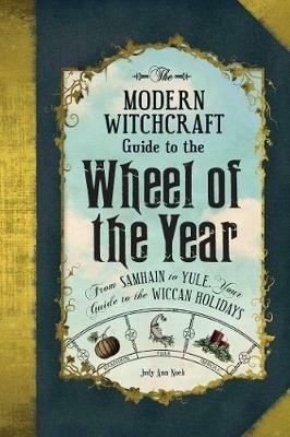 The Modern Witchcraft Guide to the Wheel of the Year: From Samhain to Yule, Your Guide to the Wiccan Holidays - Judy Ann Nock - cover