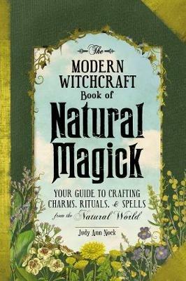 The Modern Witchcraft Book of Natural Magick: Your Guide to Crafting Charms, Rituals, and Spells from the Natural World - Judy Ann Nock - cover