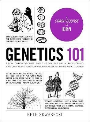 Genetics 101: From Chromosomes and the Double Helix to Cloning and DNA Tests, Everything You Need to Know about Genes - Beth Skwarecki - cover
