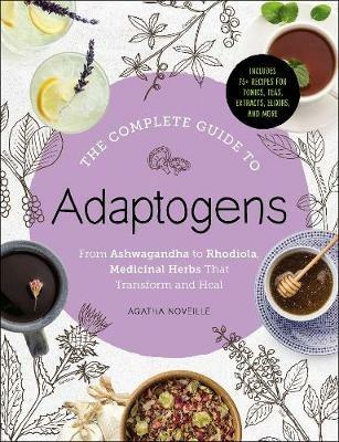 The Complete Guide to Adaptogens: From Ashwagandha to Rhodiola, Medicinal Herbs That Transform and Heal - Agatha Noveille - cover
