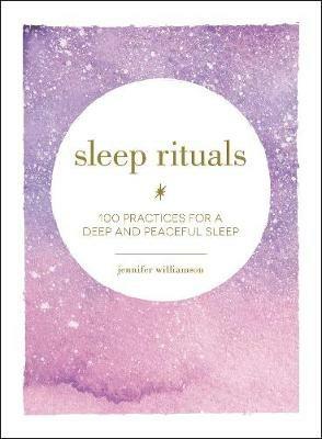 Sleep Rituals: 100 Practices for a Deep and Peaceful Sleep - Jennifer Williamson - cover
