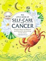 The Little Book of Self-Care for Cancer: Simple Ways to Refresh and Restore-According to the Stars