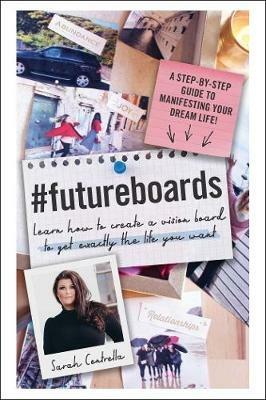 #FutureBoards: Learn How to Create a Vision Board to Get Exactly the Life You Want - Sarah Centrella - cover