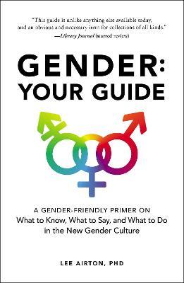 Gender: Your Guide: A Gender-Friendly Primer on What to Know, What to Say, and What to Do in the New Gender Culture - Lee Airton - cover