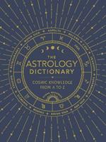 The Astrology Dictionary: Cosmic Knowledge from A to Z