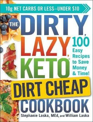 The DIRTY, LAZY, KETO Dirt Cheap Cookbook: 100 Easy Recipes to Save Money & Time! - Stephanie Laska,William Laska - cover