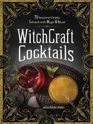 WitchCraft Cocktails: 70 Seasonal Drinks Infused with Magic & Ritual - Julia Halina Hadas - cover