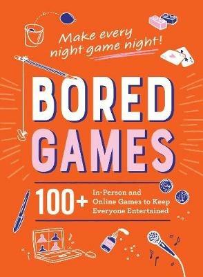 Bored Games: 100+ In-Person and Online Games to Keep Everyone Entertained - Adams Media - cover