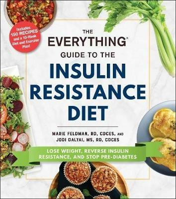 The Everything Guide to the Insulin Resistance Diet: Lose Weight, Reverse Insulin Resistance, and Stop Pre-Diabetes - Marie Feldman,Jodi Dalyai - cover