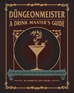 Düngeonmeister: 75 Epic RPG Cocktail Recipes to Shake Up Your Campaign