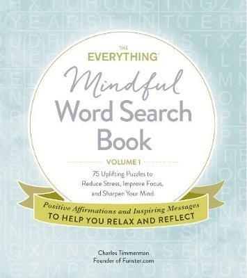 The Everything Mindful Word Search Book, Volume 1: 75 Uplifting Puzzles to Reduce Stress, Improve Focus, and Sharpen Your Mind - Charles Timmerman - cover