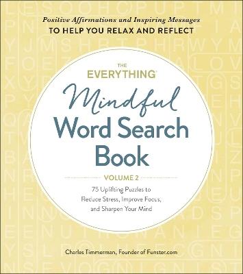 The Everything Mindful Word Search Book, Volume 2: 75 Uplifting Puzzles to Reduce Stress, Improve Focus, and Sharpen Your Mind - Charles Timmerman - cover