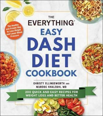 The Everything Easy DASH Diet Cookbook: 200 Quick and Easy Recipes for Weight Loss and Better Health - Christy Ellingsworth,Murdoc Khaleghi - cover