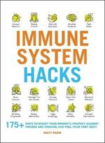 Immune System Hacks: 175+ Ways to Boost Your Immunity, Protect Against Viruses and Disease, and Feel Your Very Best!