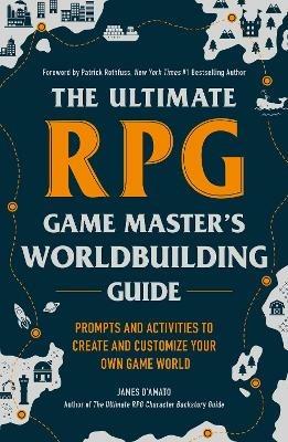 The Ultimate RPG Game Master's Worldbuilding Guide: Prompts and Activities to Create and Customize Your Own Game World - James D'Amato - cover