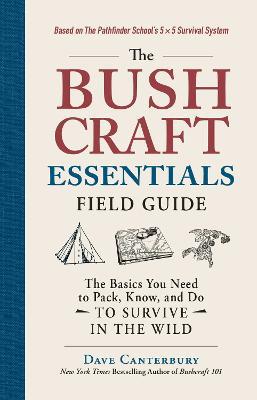 The Bushcraft Essentials Field Guide: The Basics You Need to Pack, Know, and Do to Survive in the Wild - Dave Canterbury - cover