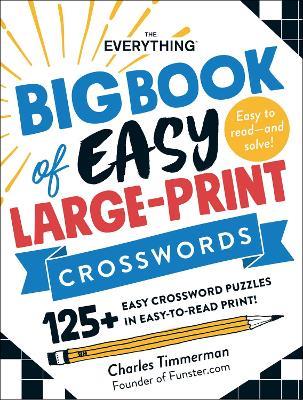 The Everything Big Book of Easy Large-Print Crosswords: 125+ Easy Crossword Puzzles in Easy-to-Read Print! - Charles Timmerman - cover