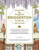 The Unofficial Bridgerton Cookbook: From The Viscount's Mushroom Miniatures and The Royal Wedding Oysters to Debutante Punch and The Duke's Favorite Gooseberry Pie, 100 Dazzling Recipes Inspired by Bridgerton