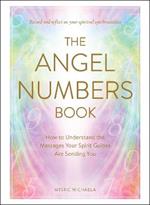 The Angel Numbers Book: How to Understand the Messages Your Spirit Guides Are Sending You