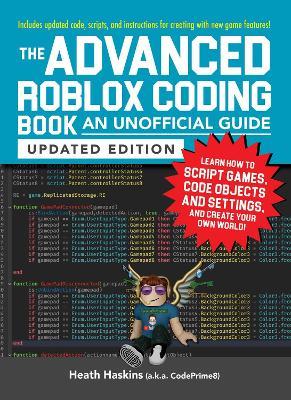 The Advanced Roblox Coding Book: An Unofficial Guide, Updated Edition: Learn How to Script Games, Code Objects and Settings, and Create Your Own World! - Heath Haskins - cover