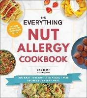 The Everything Nut Allergy Cookbook: 200 Easy Tree Nut- and Peanut-Free Recipes for Every Meal - Lisa Horne - cover