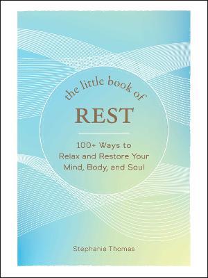 The Little Book of Rest: 100+ Ways to Relax and Restore Your Mind, Body, and Soul - Stephanie Thomas - cover