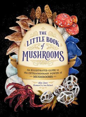 The Little Book of Mushrooms: An Illustrated Guide to the Extraordinary Power of Mushrooms - Alex Dorr - cover