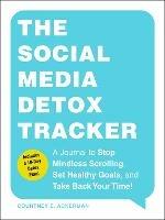 The Social Media Detox Tracker: A Journal to Stop Mindless Scrolling, Set Healthy Goals, and Take Back Your Time!