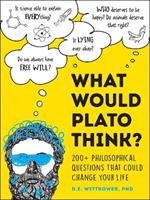 What Would Plato Think?: 200+ Philosophical Questions That Could Change Your Life