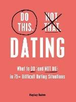 Do This, Not That: Dating: What to Do (and NOT Do) in 75+ Difficult Dating Situations - Hayley Quinn - cover