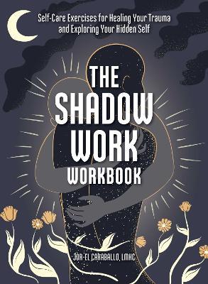 The Shadow Work Workbook: Self-Care Exercises for Healing Your Trauma and Exploring Your Hidden Self - Jor-El Caraballo - cover