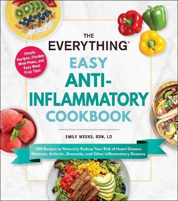 The Everything Easy Anti-Inflammatory Cookbook: 200 Recipes to Naturally Reduce Your Risk of Heart Disease, Diabetes, Arthritis, Dementia, and Other Inflammatory Diseases - Emily Weeks - cover