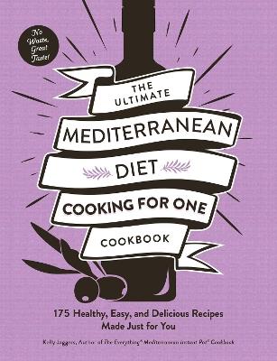 The Ultimate Mediterranean Diet Cooking for One Cookbook: 175 Healthy, Easy, and Delicious Recipes Made Just for You - Kelly Jaggers - cover