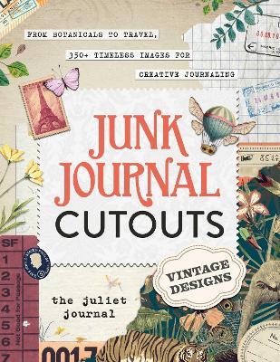 Junk Journal Cutouts: Vintage Designs: From Botanicals to Travel, 350+ Timeless Images for Creative Journaling - The Juliet Journal - cover