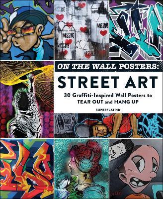 On the Wall Posters: Street Art: 30 Graffiti-Inspired Wall Posters to Tear Out and Hang Up - Superflat NB - cover