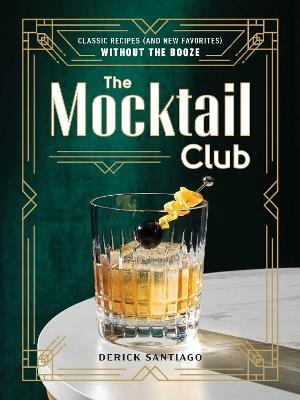 The Mocktail Club: Classic Recipes (and New Favorites) Without the Booze - Derick Santiago - cover