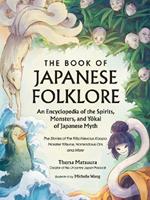 The Book of Japanese Folklore: An Encyclopedia of the Spirits, Monsters, and Yokai of Japanese Myth: The Stories of the Mischievous Kappa, Trickster Kitsune, Horrendous Oni, and More