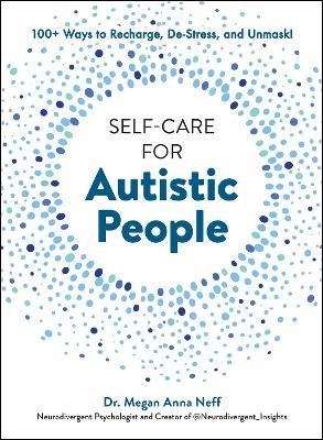 Self-Care for Autistic People: 100+ Ways to Recharge, De-Stress, and Unmask! - Megan Anna Neff - cover