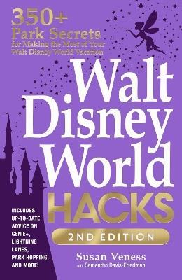 Walt Disney World Hacks, 2nd Edition: 350+ Park Secrets for Making the Most of Your Walt Disney World Vacation - Susan Veness,Samantha Davis-Friedman - cover