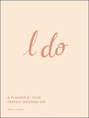 I Do: A Planner for Your Perfect Wedding Day - Shelly Hagen - cover