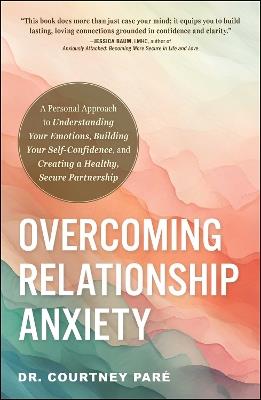 Overcoming Relationship Anxiety: A Personal Approach to Understanding Your Emotions, Building Your Self-Confidence, and Creating a Healthy, Secure Partnership - Courtney Paré - cover
