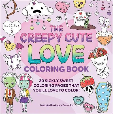 The Creepy Cute Love Coloring Book: 30 Sickly Sweet Coloring Pages That You'll Love to Color! - cover