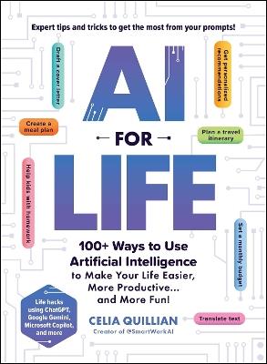 AI for Life: 100+ Ways to Use Artificial Intelligence to Make Your Life Easier, More Productive…and More Fun! - Celia Quillian - cover