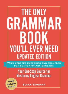 The Only Grammar Book You'll Ever Need, Updated Edition: Your One-Stop Source for Mastering English Grammar - Susan Thurman - cover