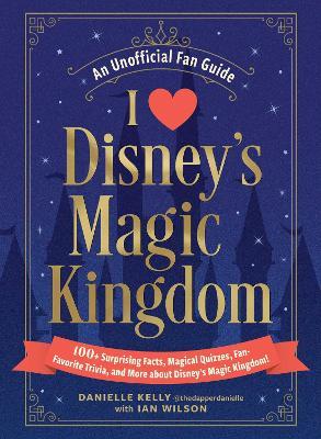 I Love Disney's Magic Kingdom: 100+ Surprising Facts, Magical Quizzes, Fan-Favorite Trivia, and More about Disney's Magic Kingdom! - Danielle Kelly,Ian Wilson - cover