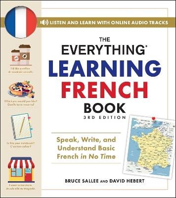 The Everything Learning French Book, 3rd Edition: Speak, Write, and Understand Basic French in No Time - Bruce Sallee,David Hebert - cover