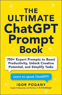 The Ultimate ChatGPT Prompt Book: 750+ Expert Prompts to Boost Productivity, Unlock Creative Potential, and Simplify Tasks - Igor Pogany - cover
