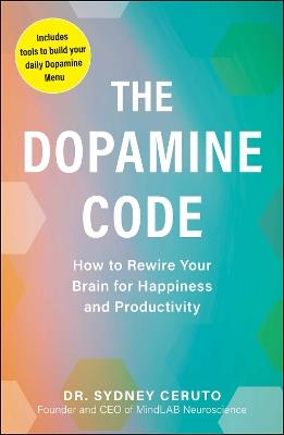The Dopamine Code: How to Rewire Your Brain for Happiness and Productivity - Sydney Ceruto - cover
