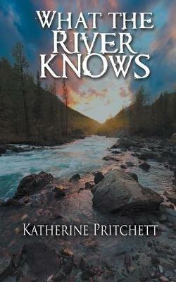 What the River Knows - Katherine Pritchett - cover