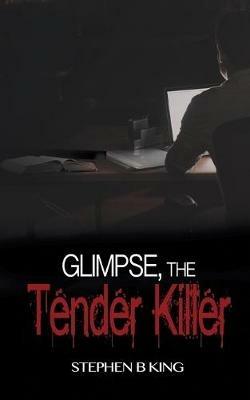 Glimpse, The Tender Killer - Stephen B King - cover